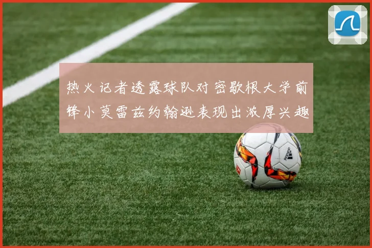热火记者透露球队对密歇根大学前锋小莫雷兹约翰逊表现出浓厚兴趣